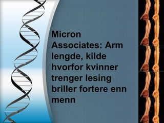 Micron
Associates: Arm
lengde, kilde
hvorfor kvinner
trenger lesing
briller fortere enn
menn
 