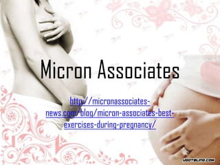 Micron Associates
       http://micronassociates-
news.com/blog/micron-associates-best-
     exercises-during-pregnancy/
 