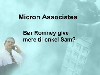 Micron Associates

 Bør Romney give
 mere til onkel Sam?
 