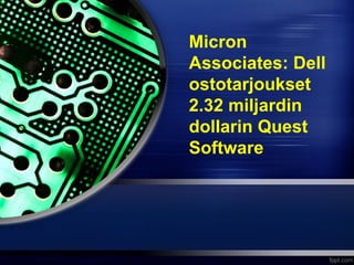 Micron
Associates: Dell
ostotarjoukset
2.32 miljardin
dollarin Quest
Software
 