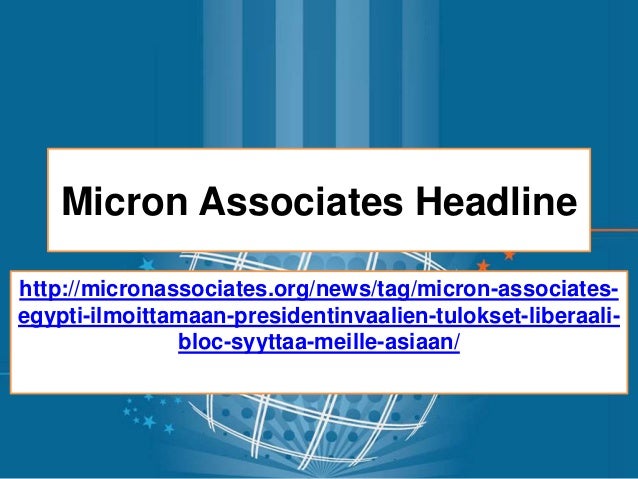 Micron Associates Headline
http://micronassociates.org/news/tag/micron-associates-
egypti-ilmoittamaan-presidentinvaalien-tulokset-liberaali-
bloc-syyttaa-meille-asiaan/
 
