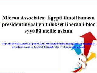 Micron Associates: Egypti ilmoittamaan
presidentinvaalien tulokset liberaali bloc
          syyttää meille asiaan

http://micronassociates.org/news/2012/06/micron-associates-egypti-ilmoittamaan-
         presidentinvaalien-tulokset-liberaali-bloc-syyttaa-meille-asiaan/
 