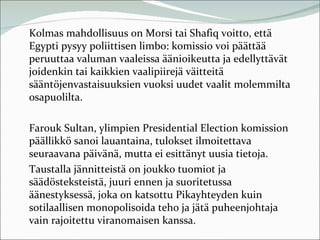 Kolmas mahdollisuus on Morsi tai Shafiq voitto, että
Egypti pysyy poliittisen limbo: komissio voi päättää
peruuttaa valuma...