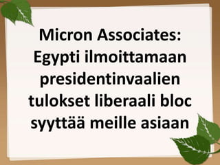 Micron Associates:
 Egypti ilmoittamaan
  presidentinvaalien
tulokset liberaali bloc
syyttää meille asiaan
 