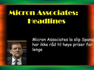 Micron Associates:
    Headlines

      Micron Associates la slip Spania
      har ikke råd til høye priser for
      lenge
 