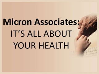 Micron Associates:
 IT’S ALL ABOUT
  YOUR HEALTH
 