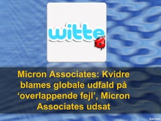 Micron Associates: Kvidre
 blames globale udfald på
‘overlappende fejl’, Micron
     Associates udsat
 