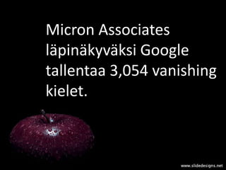 Micron Associates
läpinäkyväksi Google
tallentaa 3,054 vanishing
kielet.
 