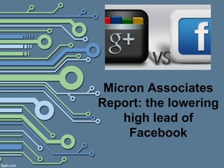 Micron Associates
Report: the lowering
    high lead of
     Facebook
 