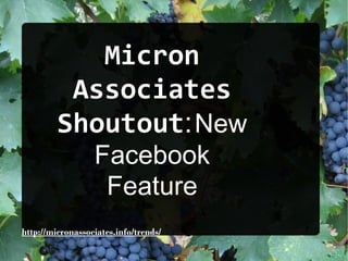 Micron
          Associates
         Shoutout: New
                  Facebook
                   Feature
http://micronassociates.info/trends/
 
