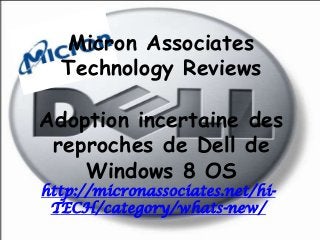 Micron Associates
Technology Reviews
Adoption incertaine des
reproches de Dell de
Windows 8 OS
http://micronassociates.net/hi-
TECH/category/whats-new/
 