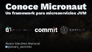 Conoce Micronaut
Un framework para microservicios JVM
Álvaro Sánchez-Mariscal
@alvaro_sanchez
 