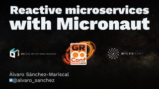 Reactive microservices
with Micronaut
Álvaro Sánchez-Mariscal
@alvaro_sanchez
 