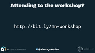 A!ending to the workshop?
http://bit.ly/mn-workshop
@alvaro_sanchez
 