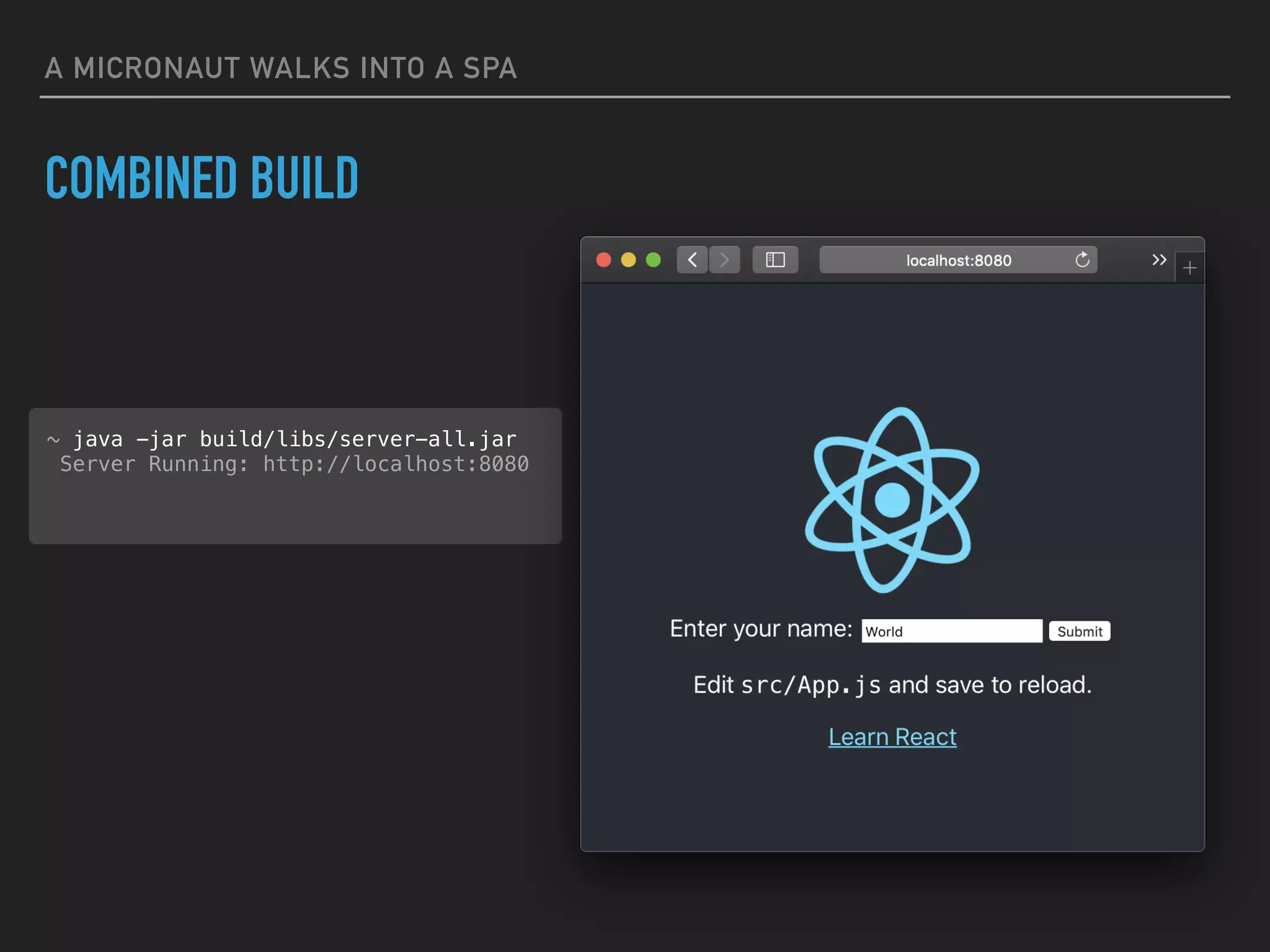 COMBINED BUILD
A MICRONAUT WALKS INTO A SPA
~ java -jar build/libs/server-all.jar
Server Running: http://localhost:8080
 