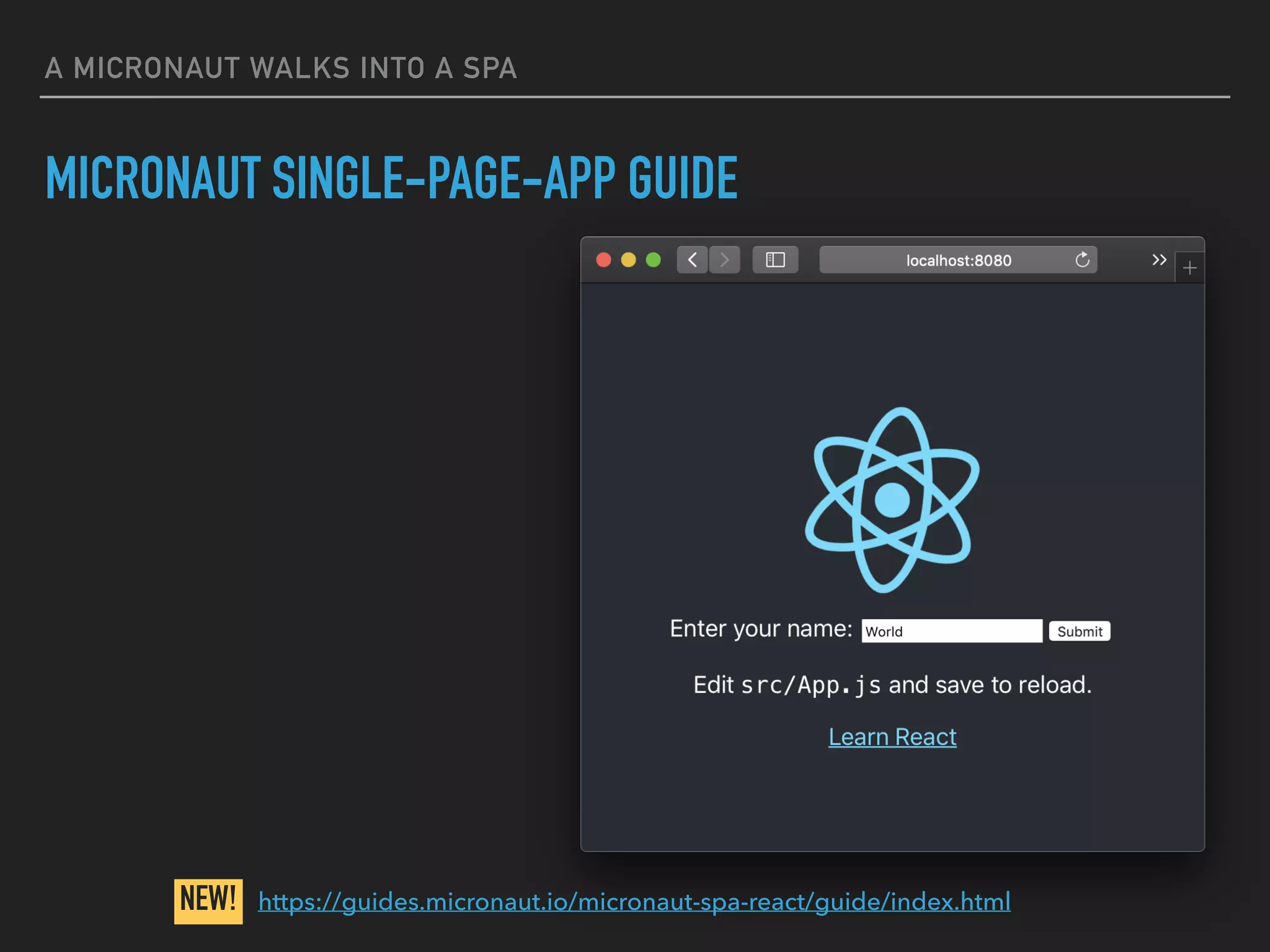 MICRONAUT SINGLE-PAGE-APP GUIDE
A MICRONAUT WALKS INTO A SPA
https://guides.micronaut.io/micronaut-spa-react/guide/index.htmlNEW!
 
