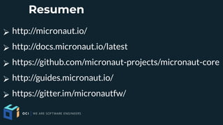 ➢ http://micronaut.io/
➢ http://docs.micronaut.io/latest
➢ https://github.com/micronaut-projects/micronaut-core
➢ http://guides.micronaut.io/
➢ https://gitter.im/micronautfw/
Resumen
 