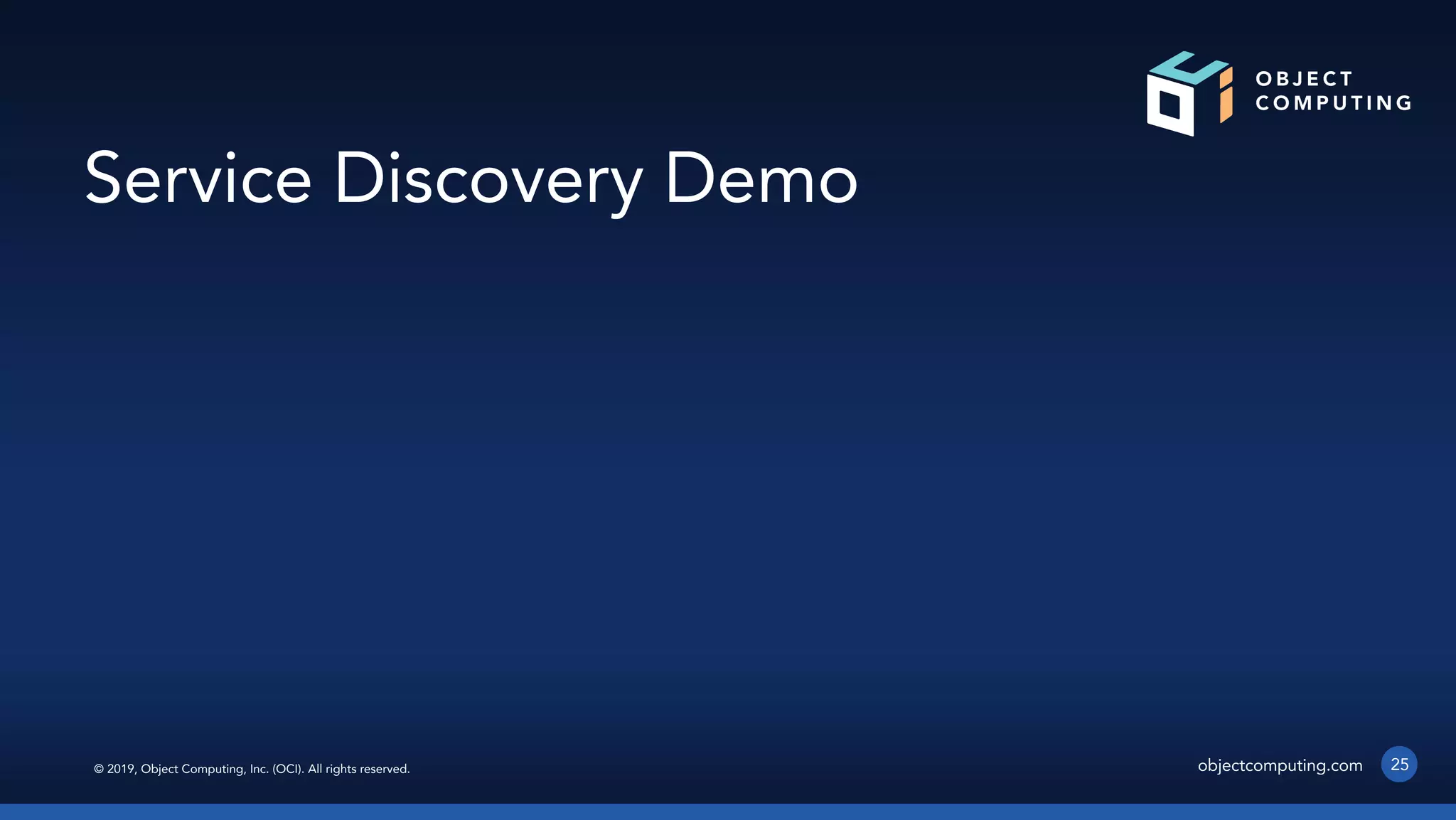 © 2019, Object Computing, Inc. (OCI). All rights reserved. objectcomputing.com 25
Service Discovery Demo
 