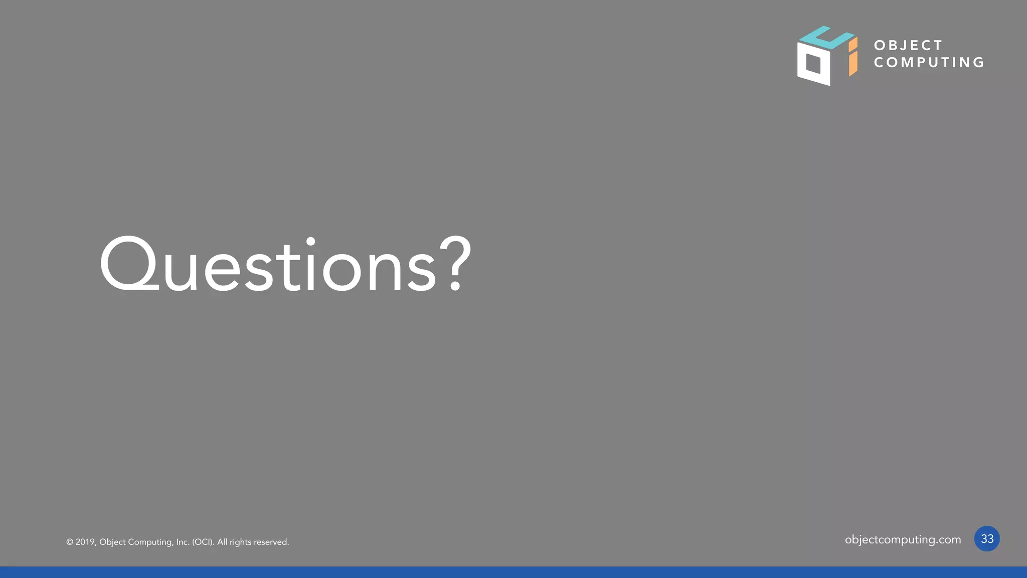 © 2019, Object Computing, Inc. (OCI). All rights reserved. objectcomputing.com
Questions?
33
 