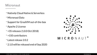 © 2020, Object Computing, Inc. (OCI). All rights reserved. micronaut.io
• Natively Cloud Native & Serverless
• Micronaut D...