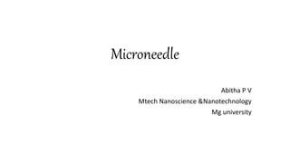 Microneedle
Abitha P V
Mtech Nanoscience &Nanotechnology
Mg university
 