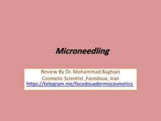 Microneedling
Review By Dr. Mohammad Baghaei
Cosmetic Scientist ,Facedoux, Iran
https://telegram.me/facedouxdermocosmetics
 
