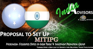 MICRONESIA- FEDERATED STATES OF-INDIA TRADE & INVESTMENT PROMOTION GROUP
 