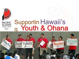 Supportin 
g 
Hawaii’s 
Youth & Ohana 
 