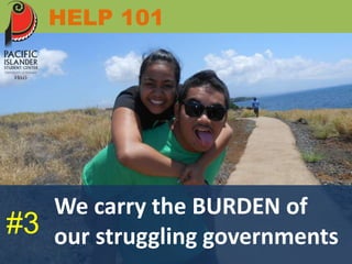 HELP 101 
We carry the BURDEN of 
#3 our struggling governments 
 