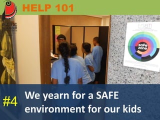 HELP 101 
We yearn for a SAFE 
environment for our kids 
#4 
 