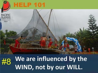 HELP 101 
We are influenced by the 
WIND, not by our WILL. 
#8 
 
