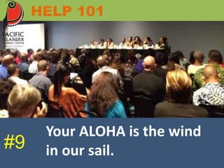 HELP 101 
Your ALOHA is the wind 
#9 in our sail. 
 