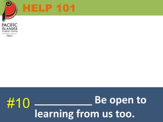 HELP 101 
__________ Be open to 
learning from us too. 
#10 
 