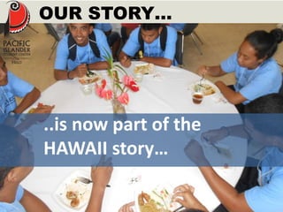 OUR STORY… 
..is now part of the 
HAWAII story… 
 