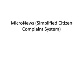 MicroNews (Simplified Citizen
Complaint System)
 