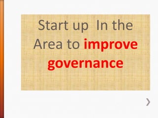 Start up In the
Area to improve
governance
 