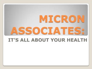 MICRON
ASSOCIATES:
IT’S ALL ABOUT YOUR HEALTH
 