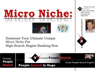Dominate Your Ultimate Unique
Micro Niche For
High Search Engine Ranking Now
Micro Niche:
 