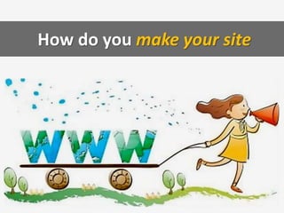 How do you make your site
 