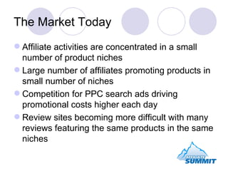 The Market Today <ul><li>Affiliate activities are concentrated in a small number of product niches </li></ul><ul><li>Large...