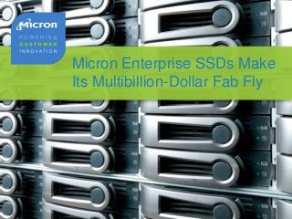 Micron Enterprise SSDs Make
Its Multibillion-Dollar Fab Fly
 