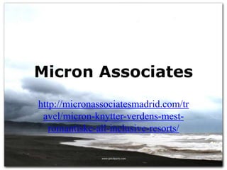 Micron Associates
http://micronassociatesmadrid.com/tr
 avel/micron-knytter-verdens-mest-
   romantiske-all-inclusive-resorts/
 