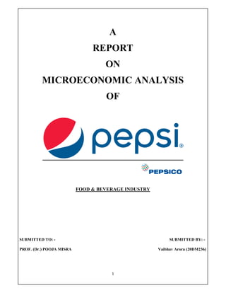 1
A
REPORT
ON
MICROECONOMIC ANALYSIS
OF
FOOD & BEVERAGE INDUSTRY
SUBMITTED TO: - SUBMITTED BY: -
PROF. (Dr.) POOJA MISRA Vaibhav Arora (20DM236)
 