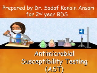 Prepared by Dr. Sadaf Konain Ansari
for 2nd
year BDS
AntimicrobialAntimicrobial
Susceptibility TestingSusceptibility Testing
(AST)(AST)
 