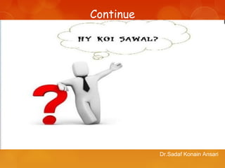 Dr.Sadaf Konain Ansari
Continue
 