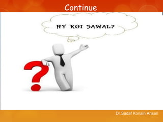 Dr.Sadaf Konain Ansari
Continue
 