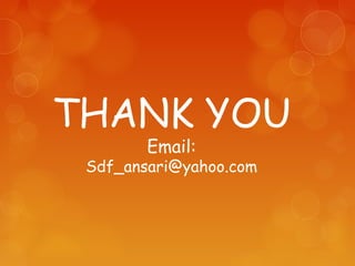THANK YOU
Email:
Sdf_ansari@yahoo.com
 