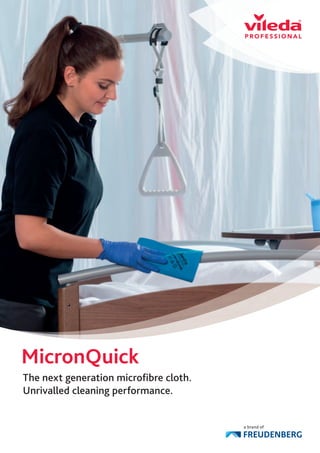 MicronQuick
The next generation microﬁbre cloth.
Unrivalled cleaning performance.
 