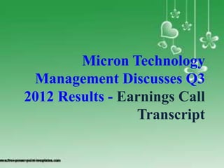 Micron Technology
 Management Discusses Q3
2012 Results - Earnings Call
                 Transcript
 