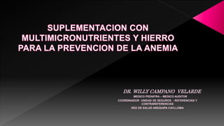 DR. WILLY CAMPANO VELARDE
MEDICO PEDIATRA – MEDICO AUDITOR
COORDINADOR UNIDAD DE SEGUROS - REFERENCIAS Y
CONTRAREFERENCIAS
RED DE SALUD AREQUIPA CAYLLOMA
 